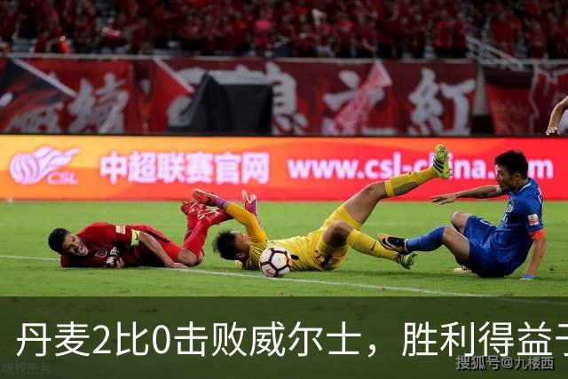 丹麦2比0击败威尔士，胜利得益于乌龙与折射